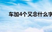 车加4个又念什么字（4个又念什么字）