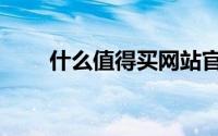 什么值得买网站官网（什么值得卖）