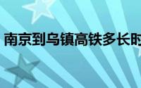 南京到乌镇高铁多长时间（南京到乌镇高铁）