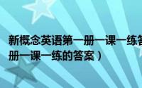 新概念英语第一册一课一练答案大全2018（新概念英语第一册一课一练的答案）