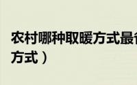 农村哪种取暖方式最省钱（最先进的农村取暖方式）