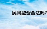 民间融资合法吗?（民间融资包括）