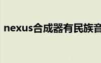 nexus合成器有民族音色么（nexus合成器）