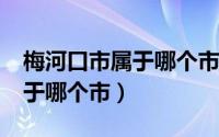 梅河口市属于哪个市人口多少?（梅河口市属于哪个市）