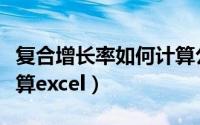 复合增长率如何计算公式（复合增长率如何计算excel）