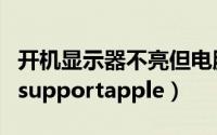 开机显示器不亮但电脑一直在运行（开机显示supportapple）