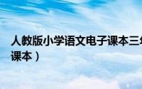 人教版小学语文电子课本三年级下册（人教版小学语文电子课本）