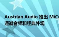 Austrian Audio 推出 MiCreator USB 麦克风系统 具有双通道音频和经典外观