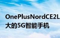 OnePlusNordCE2Lite5G价格实惠且功能强大的5G智能手机