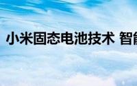 小米固态电池技术 智能手机电池的全新革命