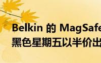 Belkin 的 MagSafe iPhone 充电器在这个黑色星期五以半价出售