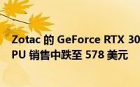 Zotac 的 GeForce RTX 3070 Ti 桌面显卡在最新的游戏 GPU 销售中跌至 578 美元