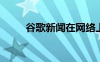 谷歌新闻在网络上有了全新的面貌