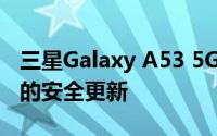 三星Galaxy A53 5G 现在获得 2022 年 4 月的安全更新