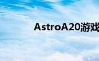 AstroA20游戏耳机第2代评测