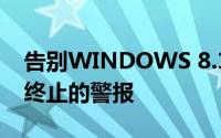 告别WINDOWS 8.1微软开始发出有关支持终止的警报