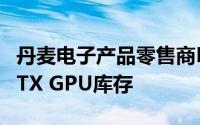 丹麦电子产品零售商Proshop再次更新了其RTX GPU库存