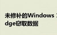 未修补的Windows 10漏洞使用Microsoft Edge窃取数据