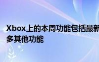 Xbox上的本周功能包括最新的微软XboxSeries游戏以及更多其他功能