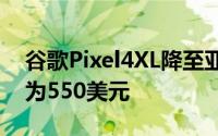 谷歌Pixel4XL降至亚马逊上的最低价格起价为550美元