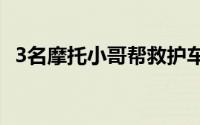 3名摩托小哥帮救护车开道小哥回应先救人