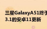 三星GalaxyA51终于在欧洲收到带有OneUI3.1的安卓11更新