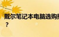 戴尔笔记本电脑选购指南：哪一款是最佳选择？