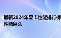 最新2024年显卡性能排行榜，带你了解未来显卡市场的顶级性能巨头