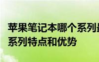 苹果笔记本哪个系列最值得购买？全面解析各系列特点和优势