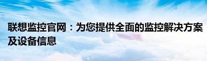 联想监控官网：为您提供全面的监控解决方案及设备信息